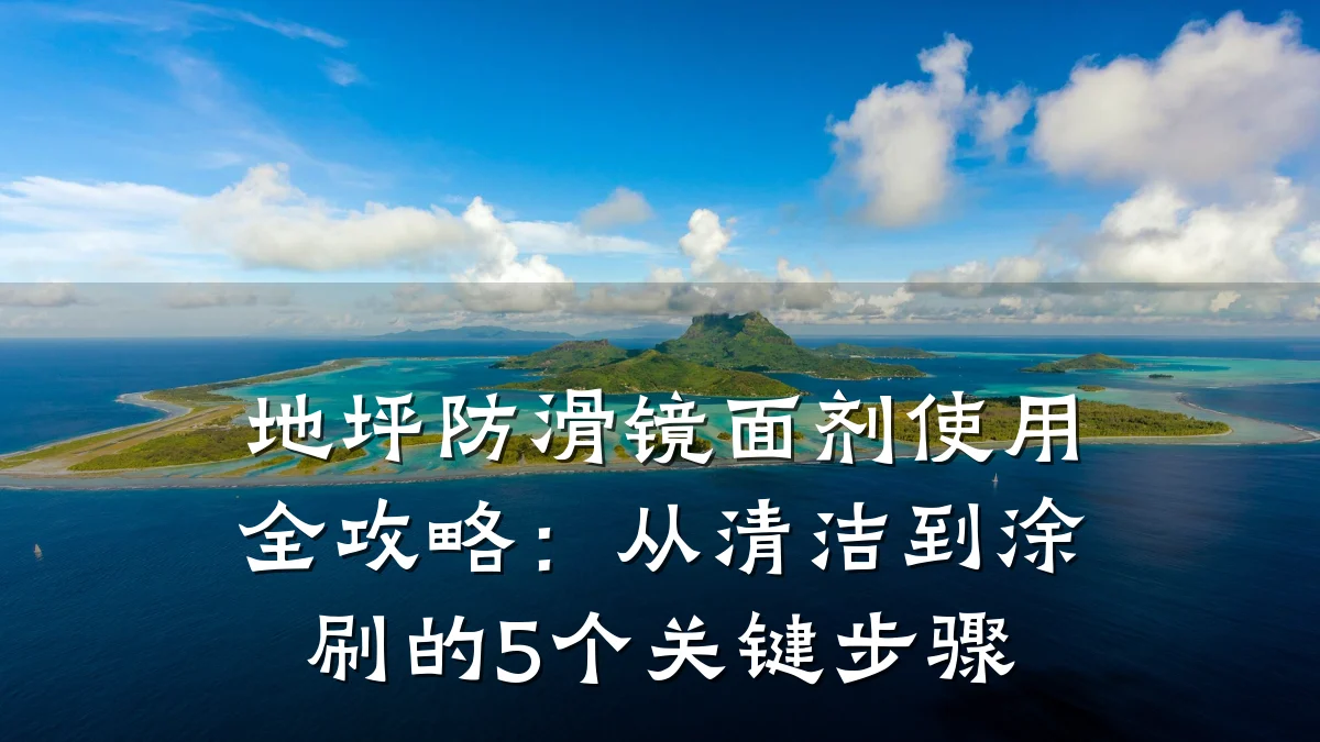 地坪防滑镜面剂使用全攻略:从清洁到涂刷的5个关键步骤