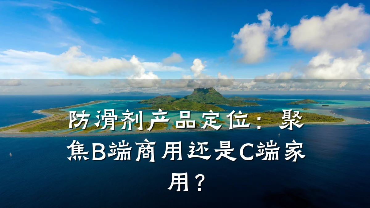 防滑剂产品定位:聚焦B端商用还是C端家用?