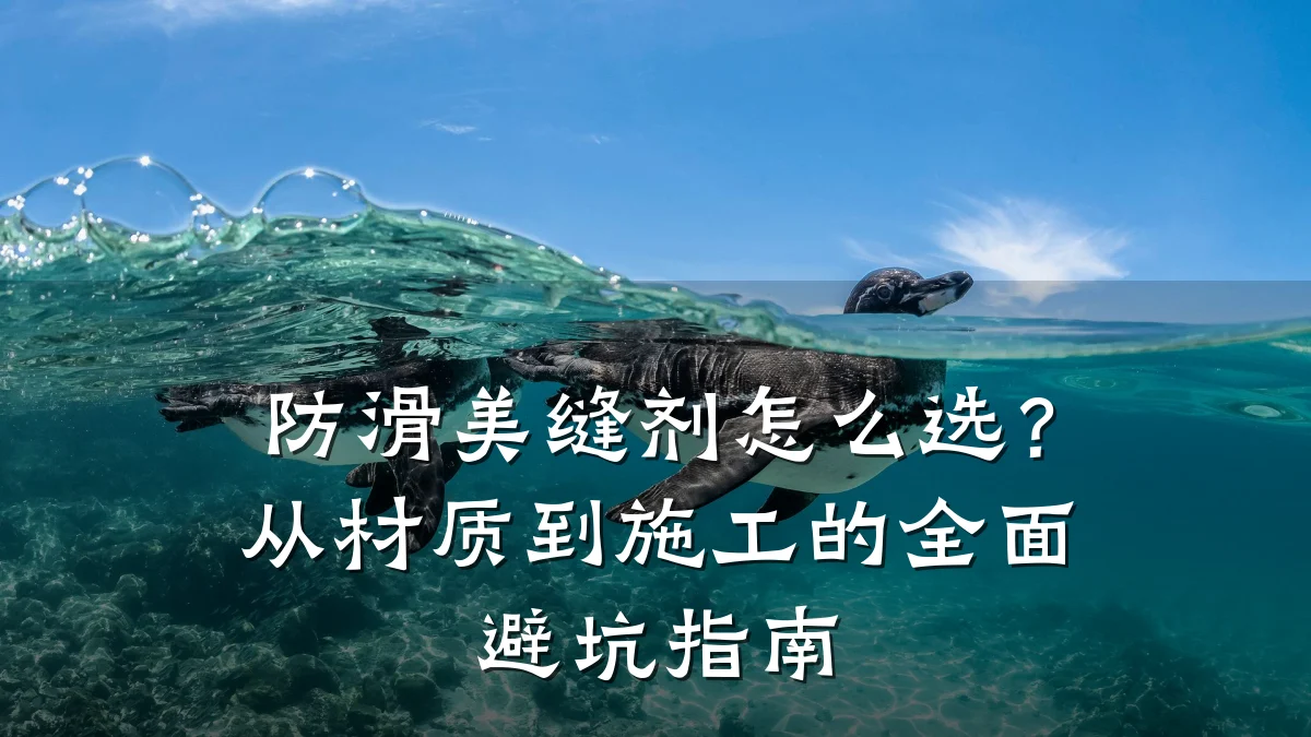 防滑美缝剂怎么选?从材质到施工的全面避坑指南