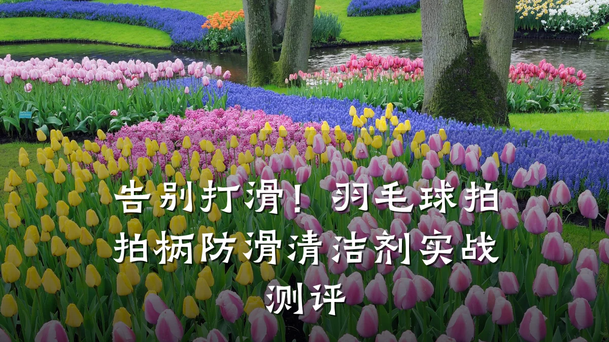 告别打滑！羽毛球拍拍柄防滑清洁剂实战测评