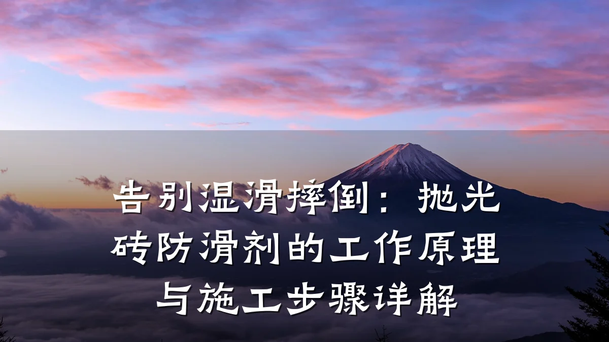 告别湿滑摔倒:抛光砖防滑剂的工作原理与施工步骤详解