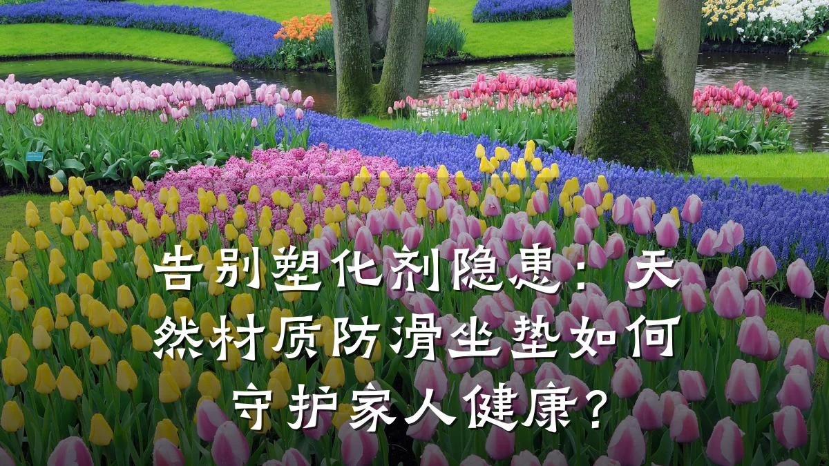 告别塑化剂隐患:天然材质防滑坐垫如何守护家人健康?