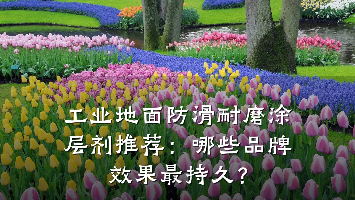 工业地面防滑耐磨涂层剂推荐：哪些品牌效果最持久？