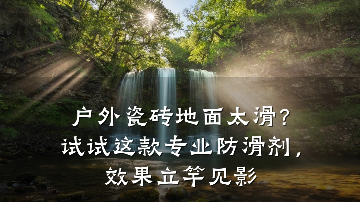 户外瓷砖地面太滑?试试这款专业防滑剂,效果立竿见影