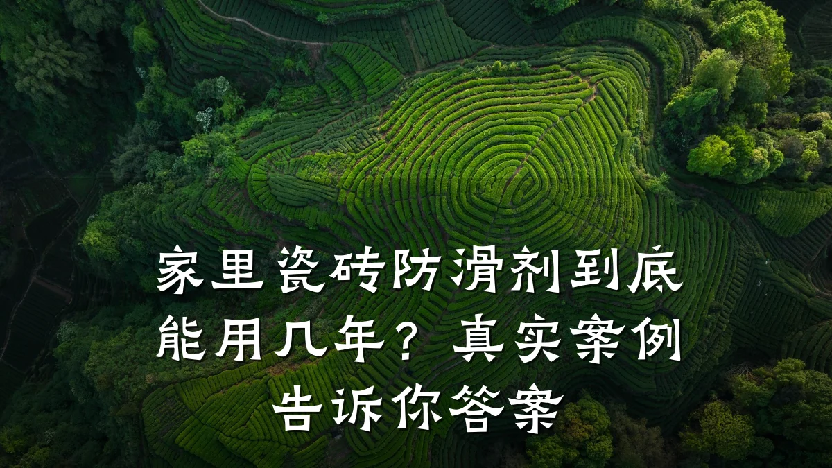 家里瓷砖防滑剂到底能用几年?真实案例告诉你答案