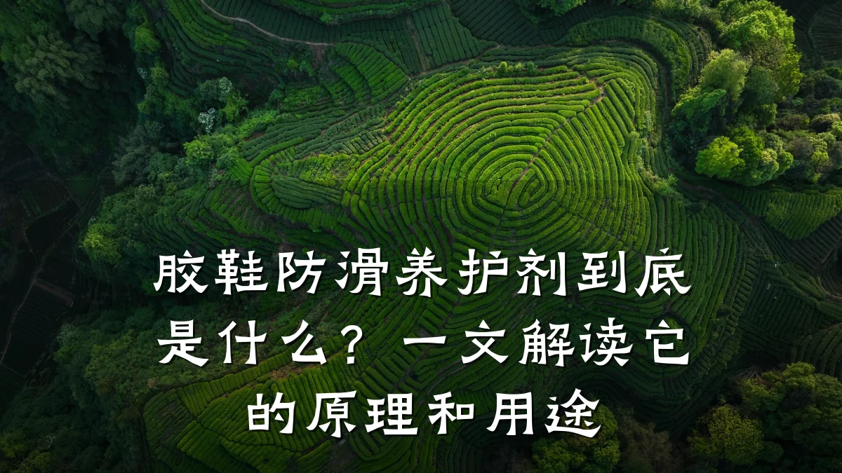 胶鞋防滑养护剂到底是什么?一文解读它的原理和用途