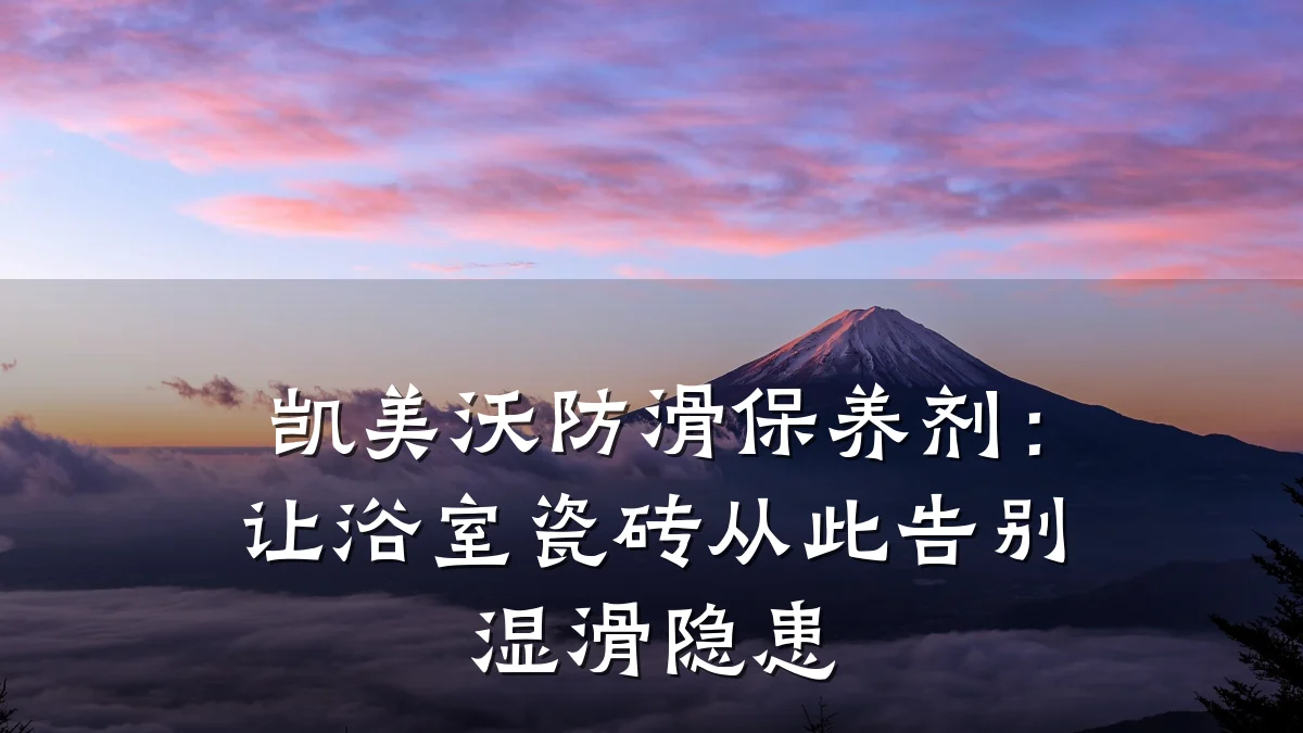 凯美沃防滑保养剂：让浴室瓷砖从此告别湿滑隐患