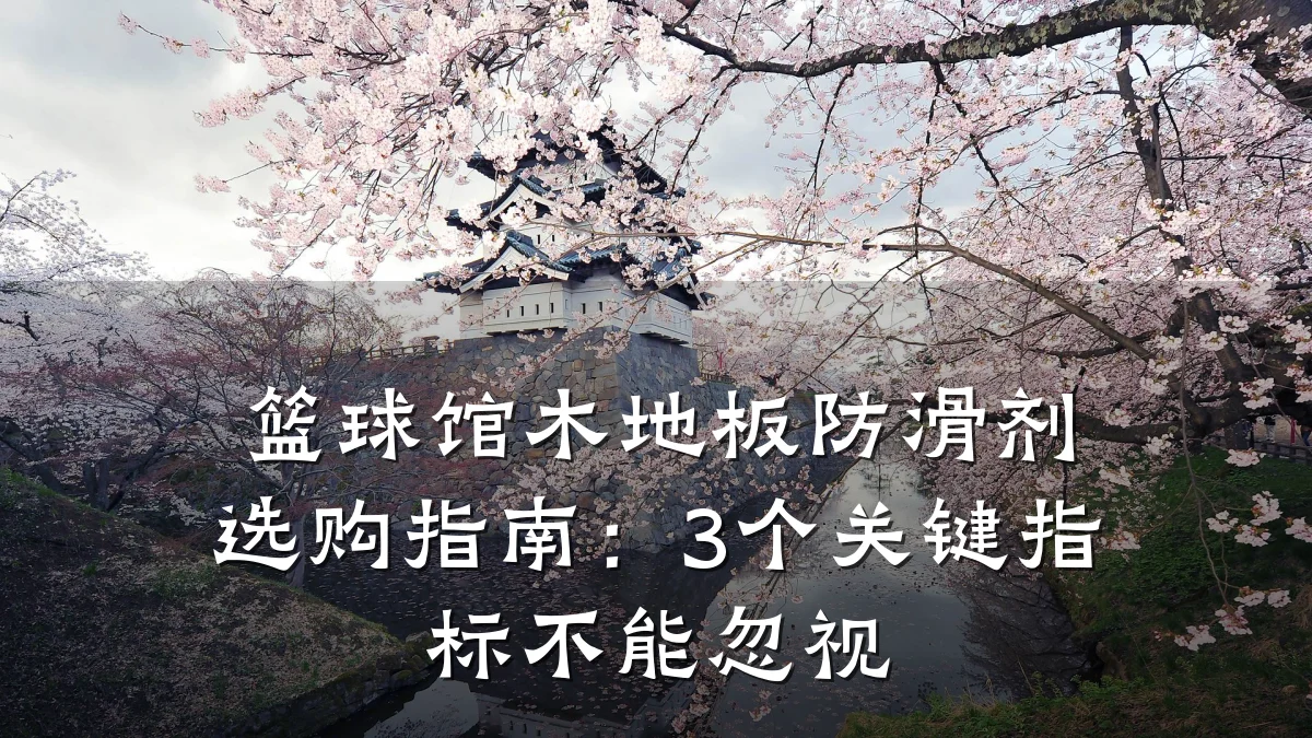 篮球馆木地板防滑剂选购指南:3个关键指标不能忽视