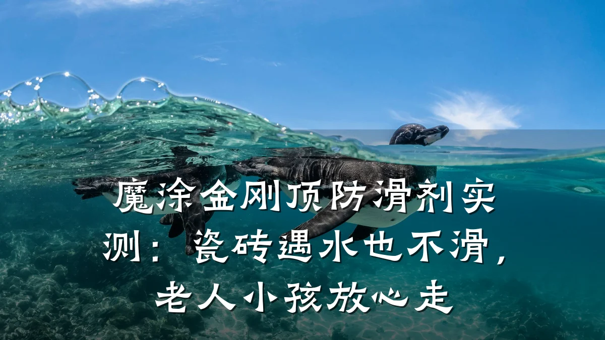 魔涂金刚顶防滑剂实测:瓷砖遇水也不滑,老人小孩放心走
