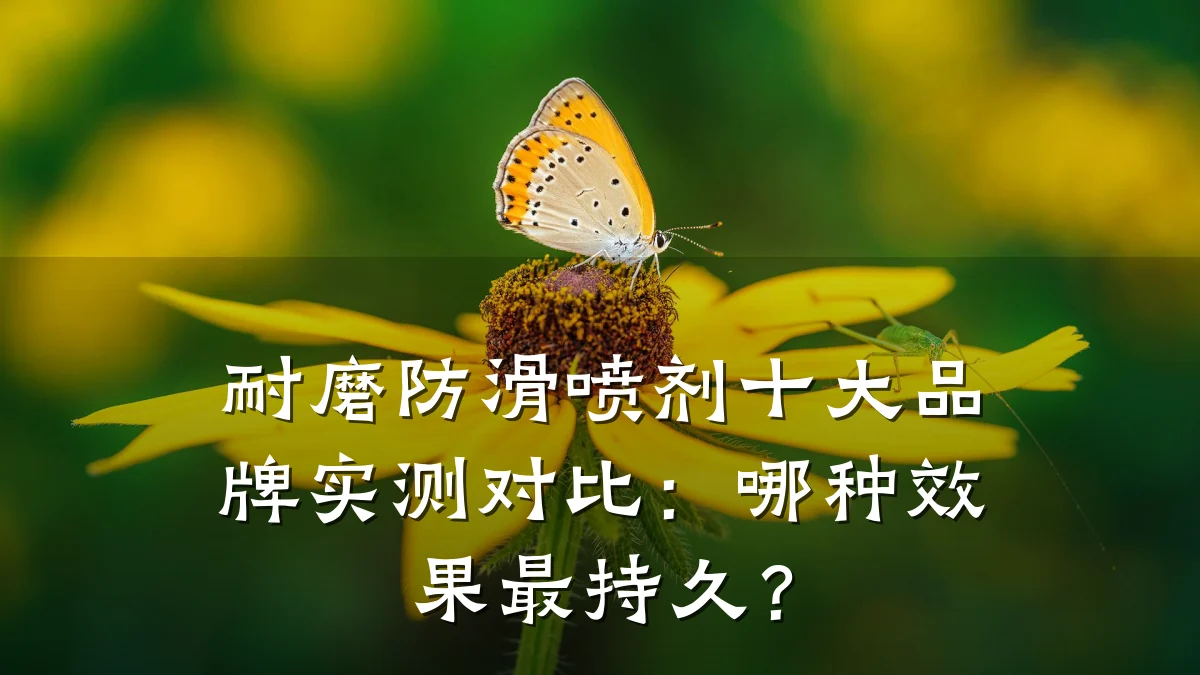耐磨防滑喷剂十大品牌实测对比:哪种效果最持久?