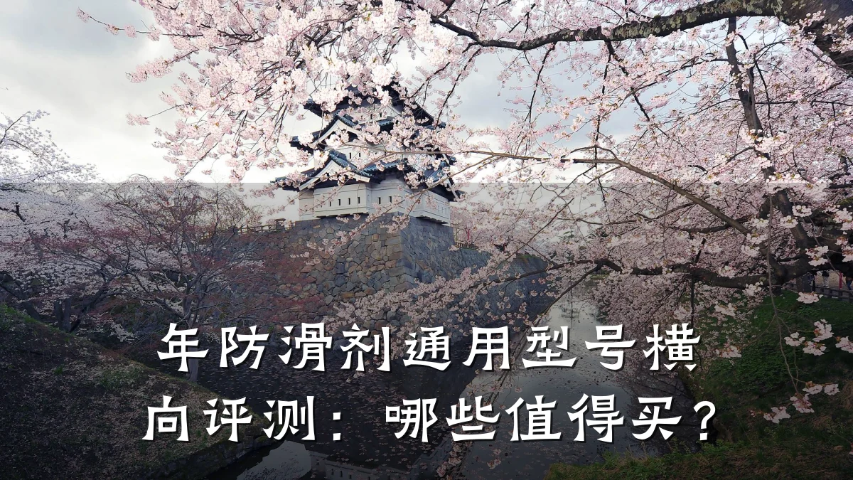 年防滑剂通用型号横向评测：哪些值得买？