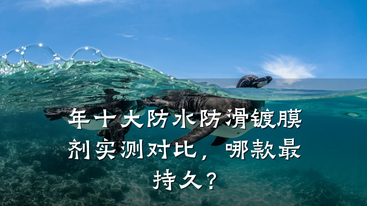 年十大防水防滑镀膜剂实测对比,哪款最持久?