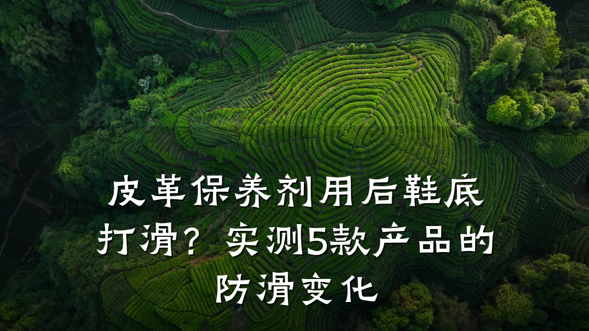 皮革保养剂用后鞋底打滑？实测5款产品的防滑变化