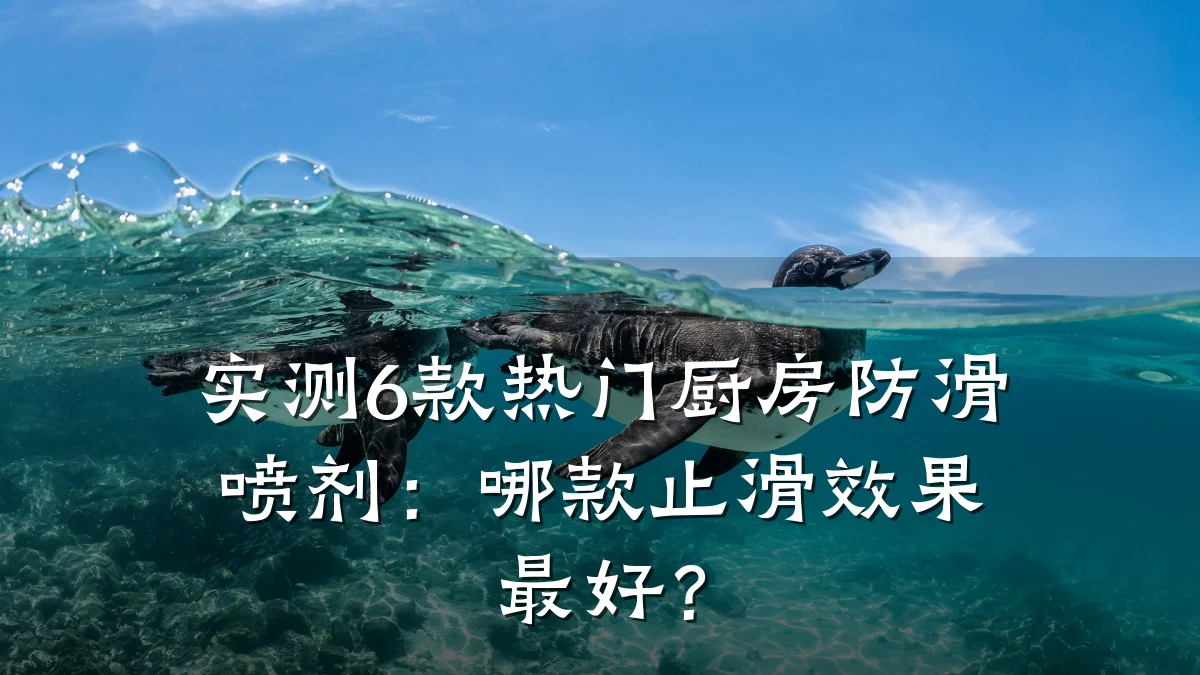 实测6款热门厨房防滑喷剂:哪款止滑效果最好?