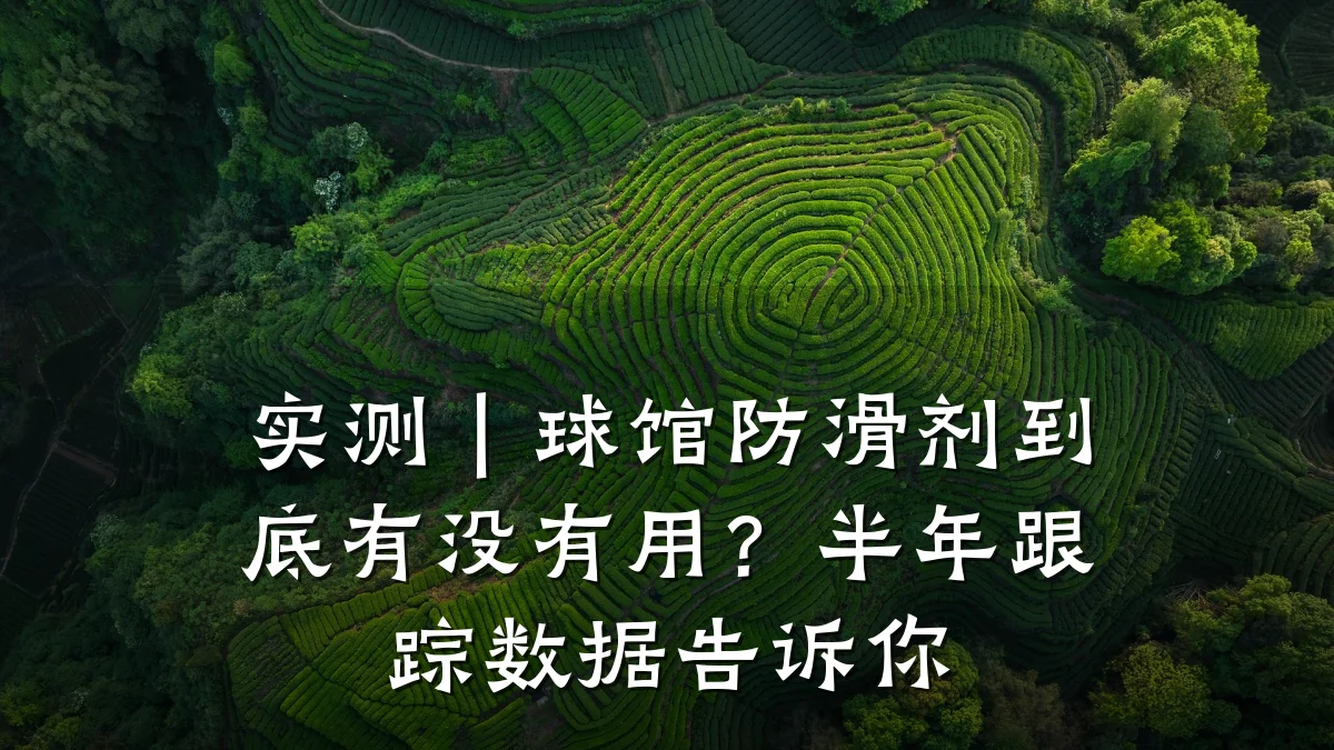 实测|球馆防滑剂到底有没有用?半年跟踪数据告诉你