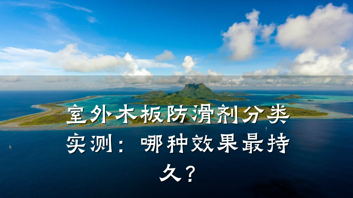 室外木板防滑剂分类实测:哪种效果最持久?