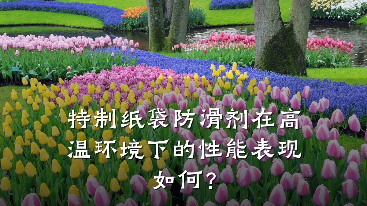 特制纸袋防滑剂在高温环境下的性能表现如何?