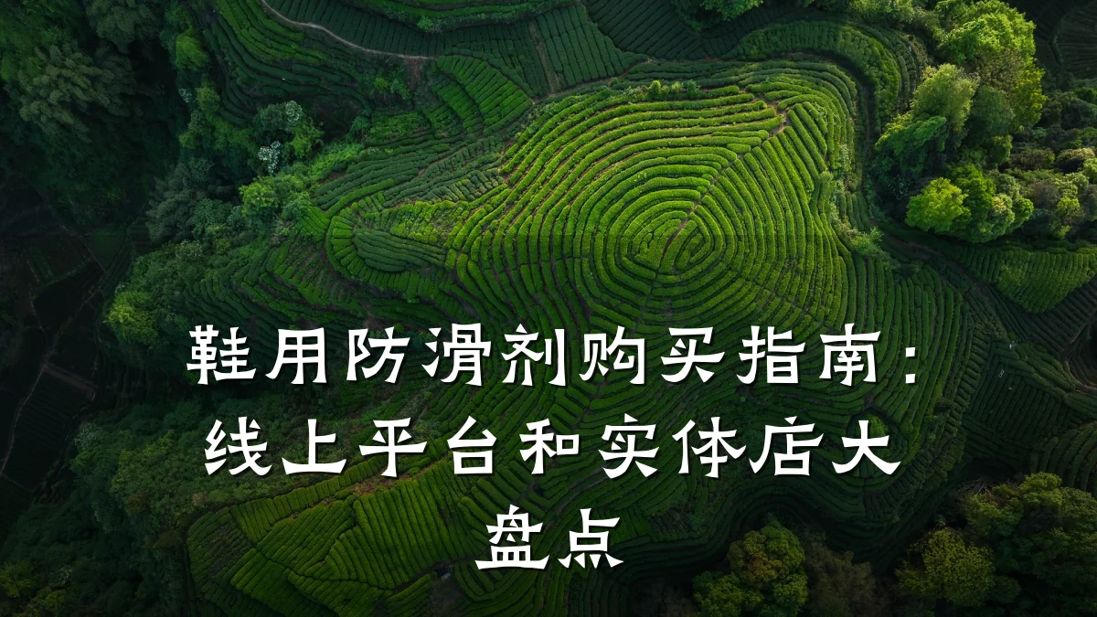 鞋用防滑剂购买指南：线上平台和实体店大盘点