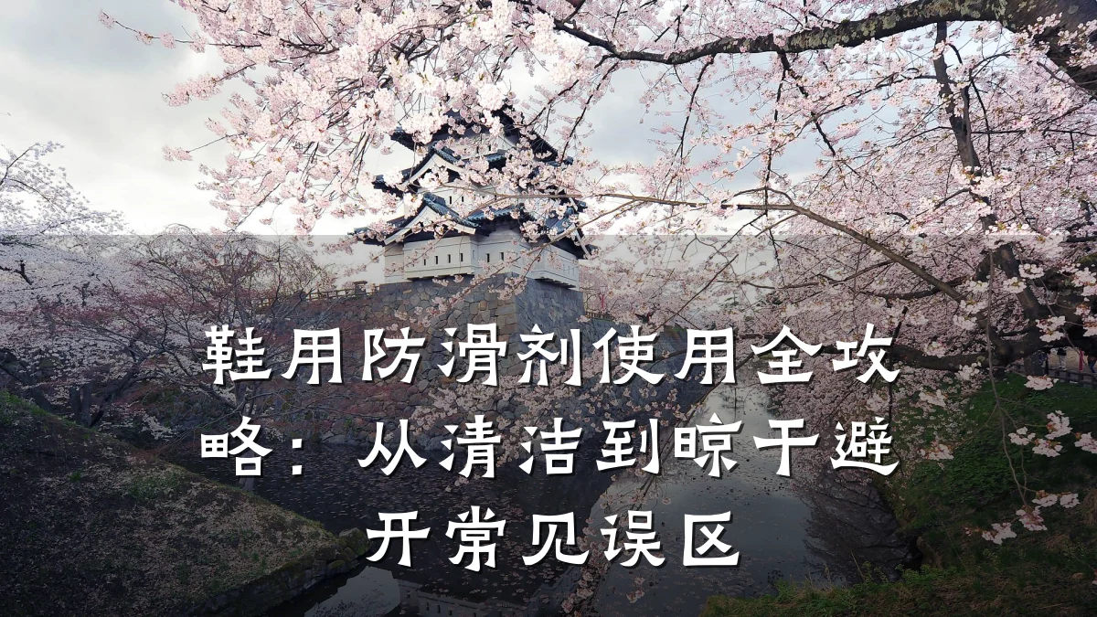 鞋用防滑剂使用全攻略:从清洁到晾干避开常见误区
