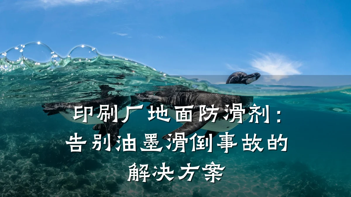 印刷厂地面防滑剂:告别油墨滑倒事故的解决方案