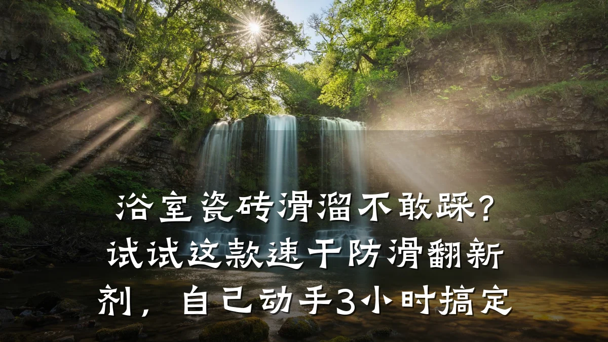 浴室瓷砖滑溜不敢踩?试试这款速干防滑翻新剂,自己动手3小时搞定