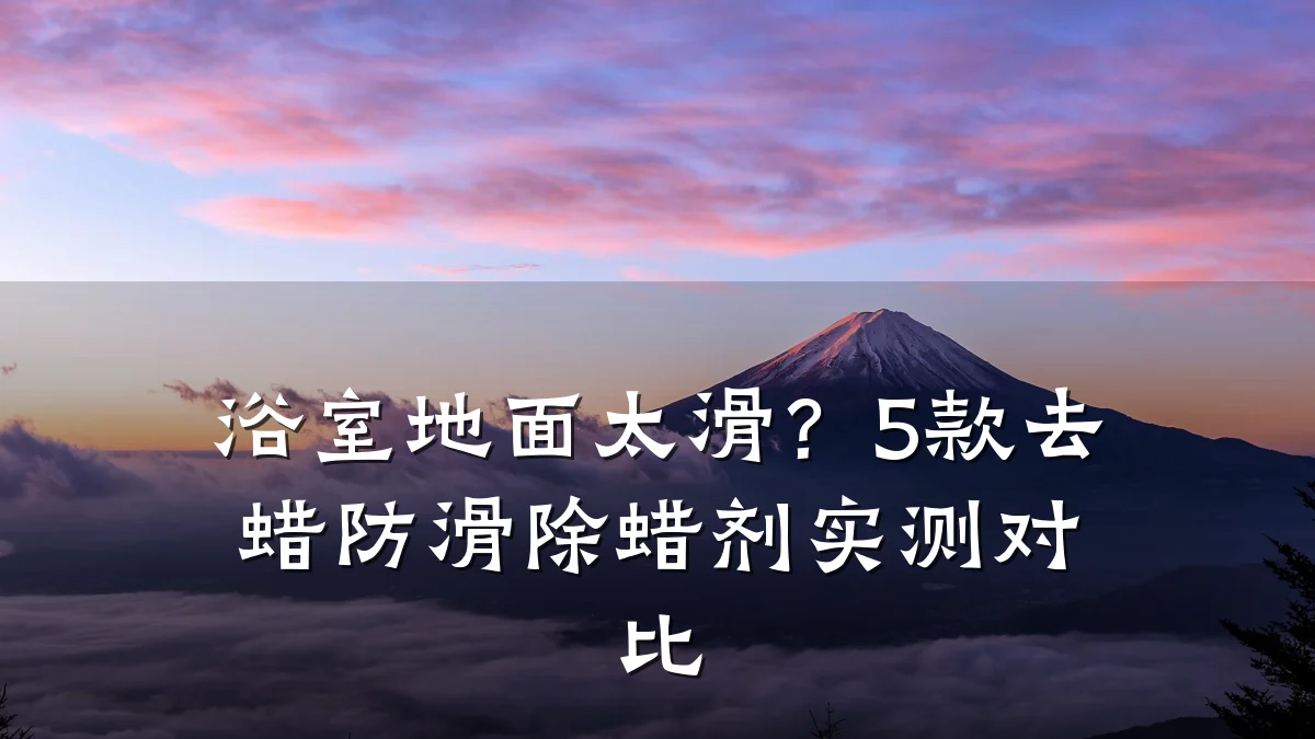 浴室地面太滑?5款去蜡防滑除蜡剂实测对比