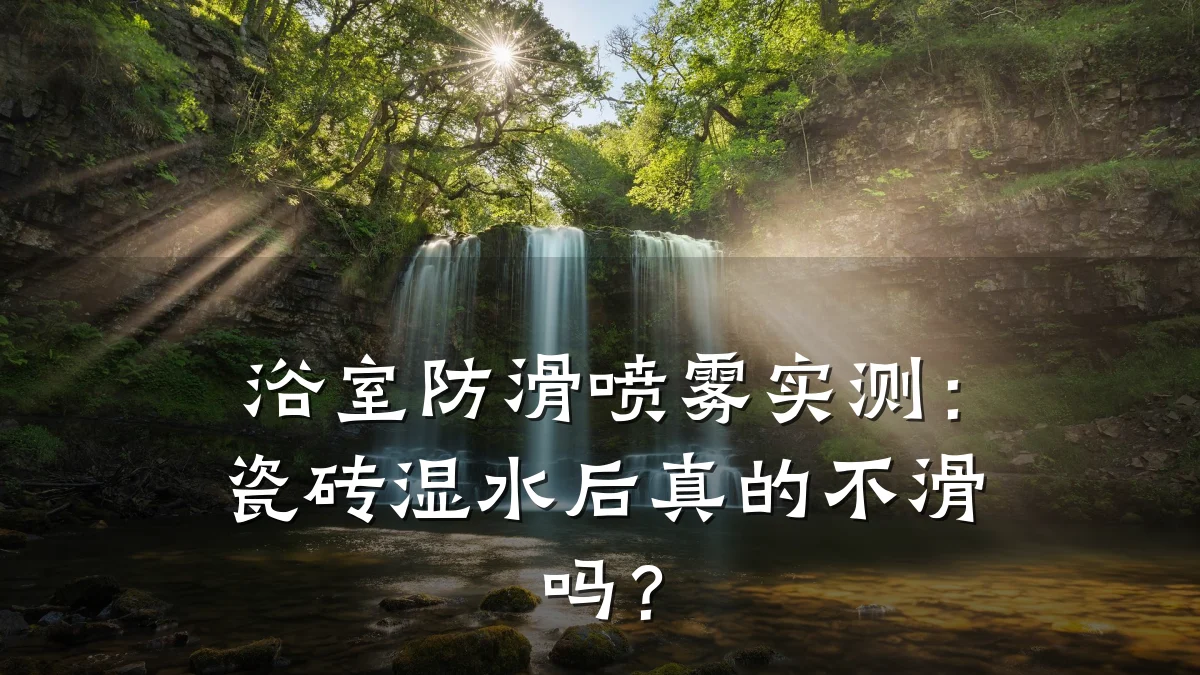浴室防滑喷雾实测:瓷砖湿水后真的不滑吗?