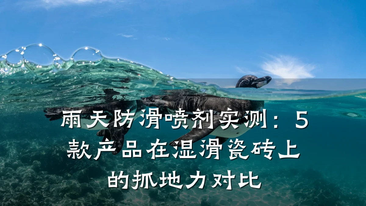 雨天防滑喷剂实测:5款产品在湿滑瓷砖上的抓地力对比