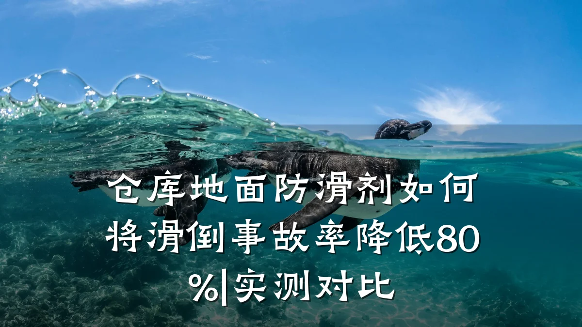 仓库地面防滑剂如何将滑倒事故率降低80%|实测对比