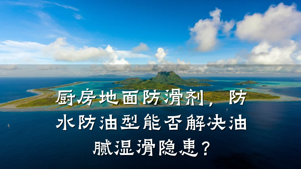 厨房地面防滑剂,防水防油型能否解决油腻湿滑隐患?