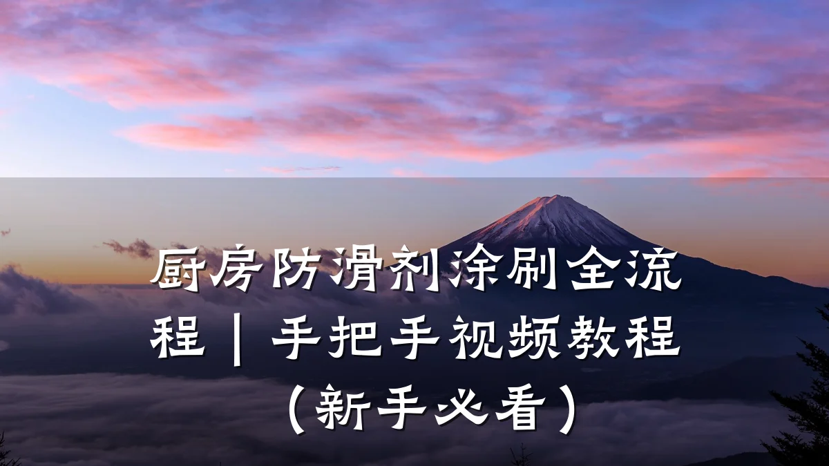 厨房防滑剂涂刷全流程|手把手视频教程(新手必看)