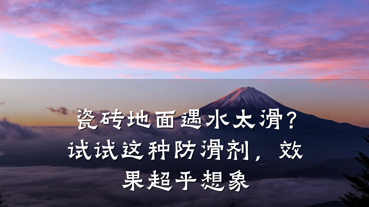 瓷砖地面遇水太滑?试试这种防滑剂,效果超乎想象