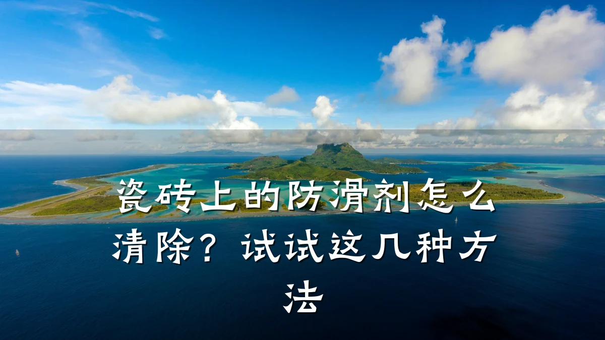 瓷砖上的防滑剂怎么清除?试试这几种方法