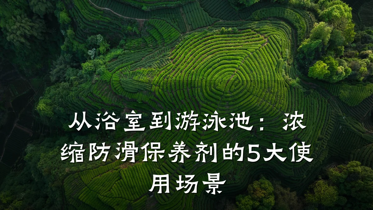 从浴室到游泳池：浓缩防滑保养剂的5大使用场景
