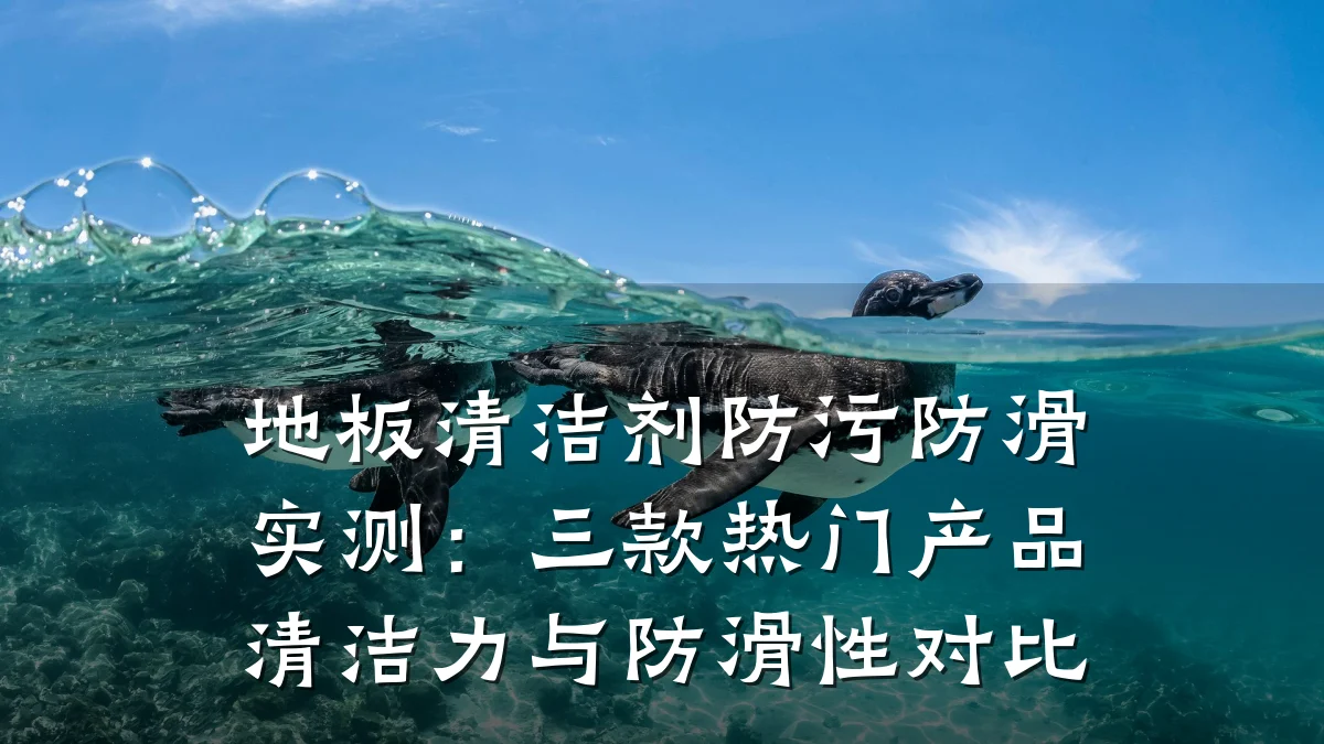 地板清洁剂防污防滑实测:三款热门产品清洁力与防滑性对比