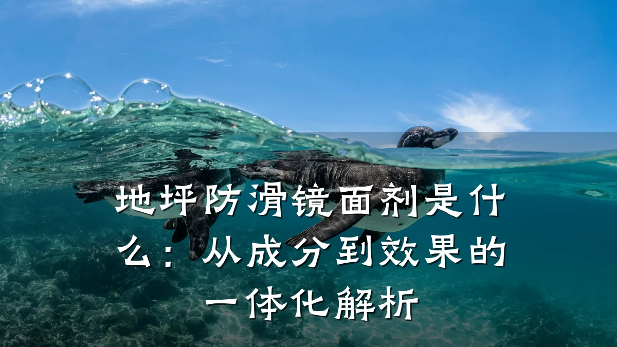 地坪防滑镜面剂是什么:从成分到效果的一体化解析