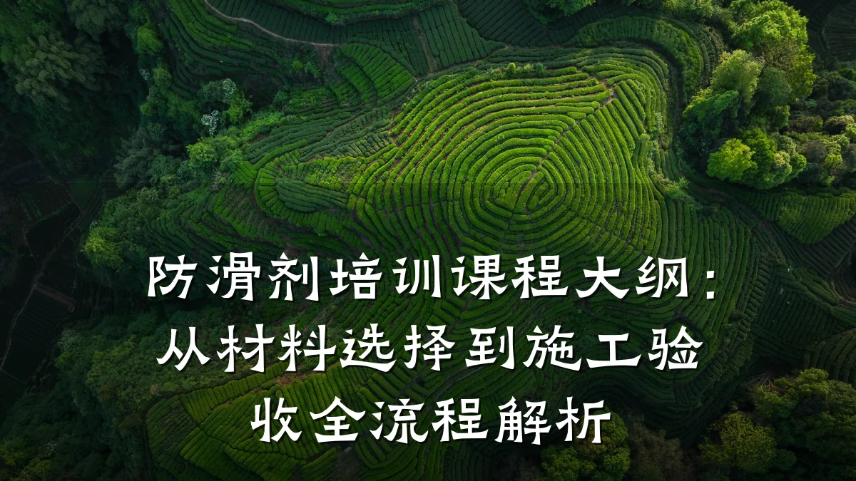 防滑剂培训课程大纲：从材料选择到施工验收全流程解析
