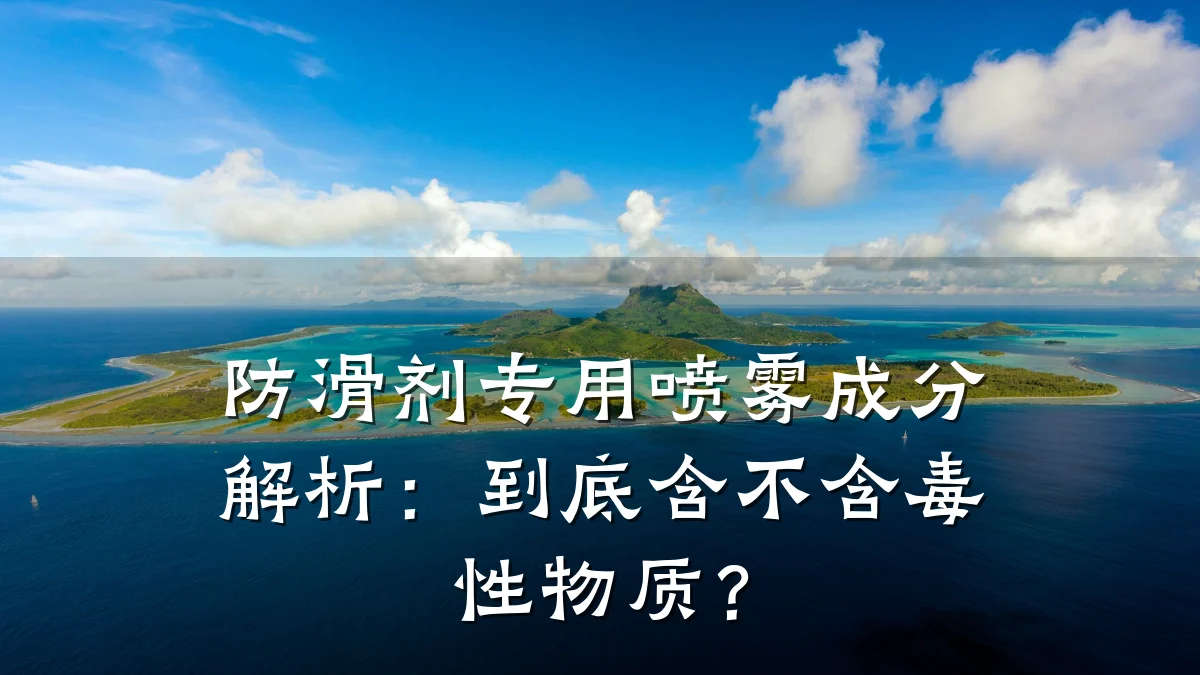防滑剂专用喷雾成分解析:到底含不含毒性物质?