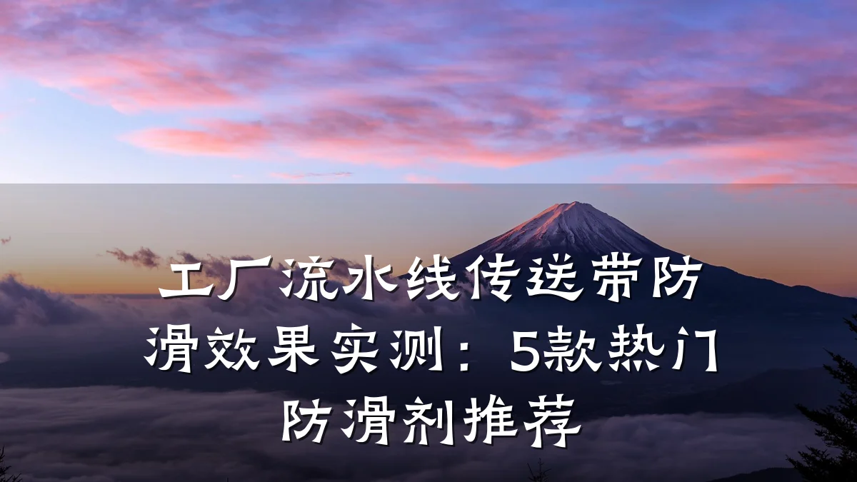 工厂流水线传送带防滑效果实测:5款热门防滑剂推荐