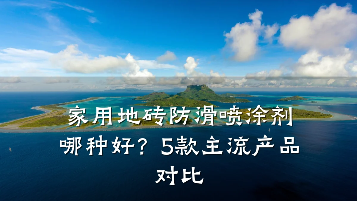 家用地砖防滑喷涂剂哪种好?5款主流产品对比