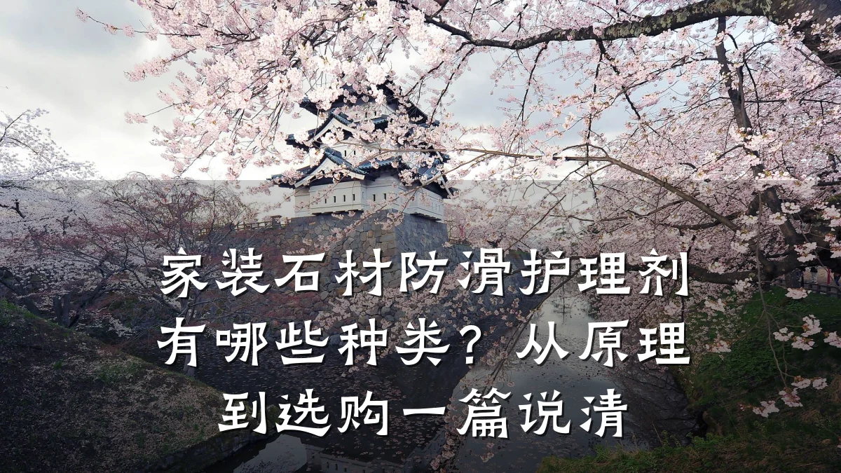 家装石材防滑护理剂有哪些种类?从原理到选购一篇说清