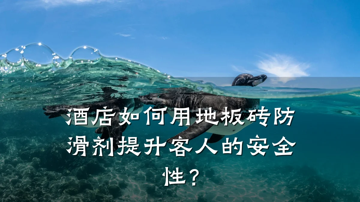 酒店如何用地板砖防滑剂提升客人的安全性?
