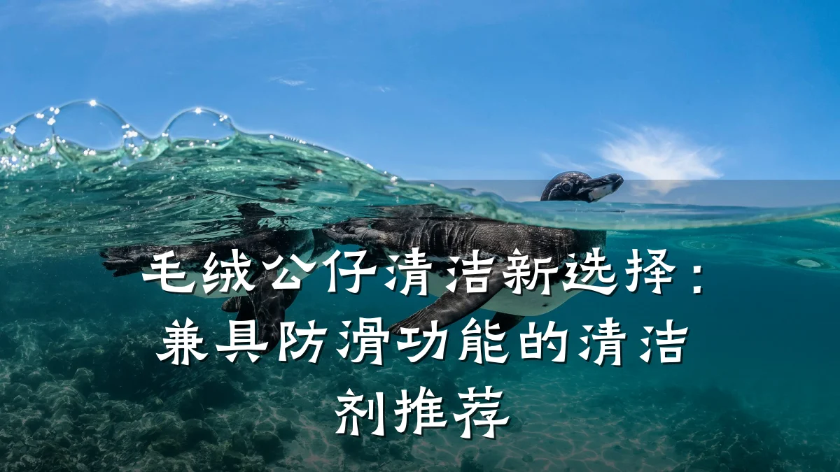 毛绒公仔清洁新选择:兼具防滑功能的清洁剂推荐