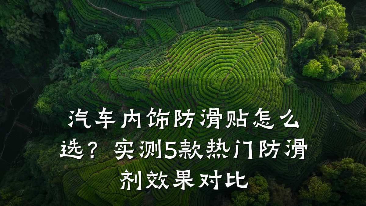 汽车内饰防滑贴怎么选?实测5款热门防滑剂效果对比