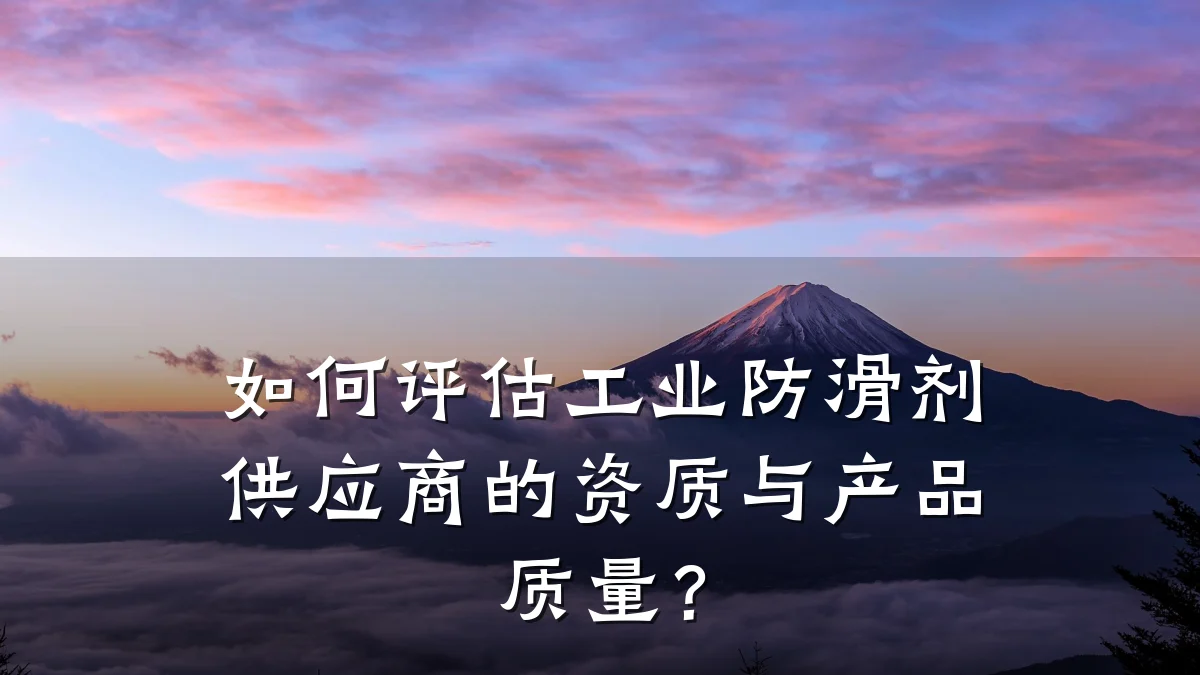 如何评估工业防滑剂供应商的资质与产品质量?