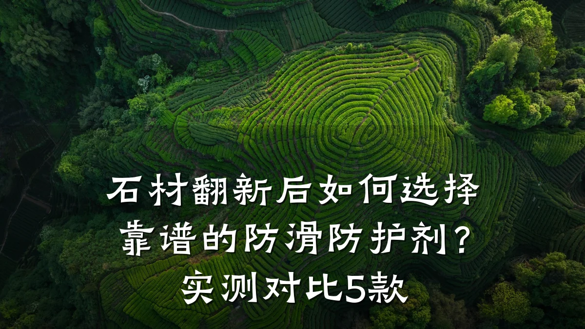 石材翻新后如何选择靠谱的防滑防护剂?实测对比5款