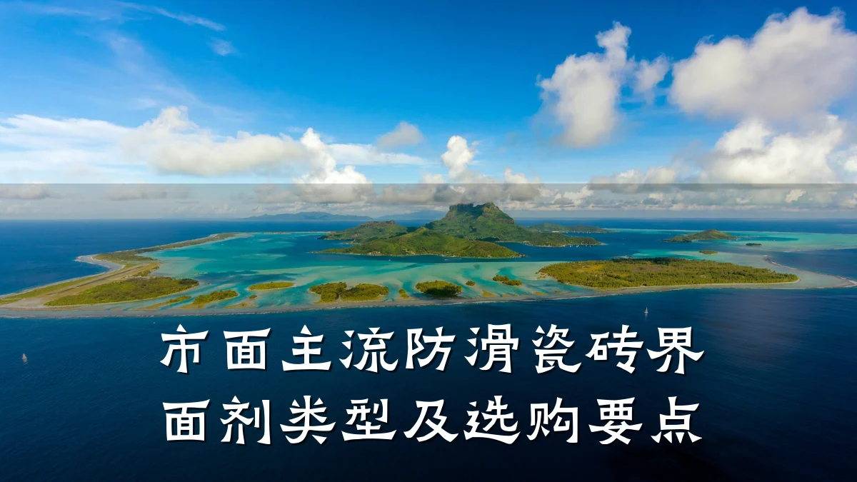 市面主流防滑瓷砖界面剂类型及选购要点