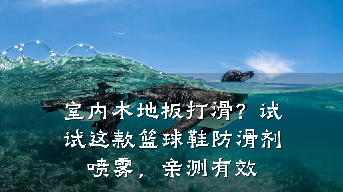 室内木地板打滑?试试这款篮球鞋防滑剂喷雾,亲测有效