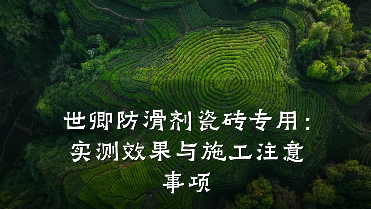 世卿防滑剂瓷砖专用:实测效果与施工注意事项