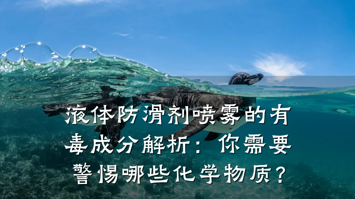 液体防滑剂喷雾的有毒成分解析:你需要警惕哪些化学物质?